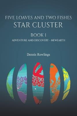 Five Loaves and Two Fishes - Star Cluster: Book 1: Adventure and Discovery – Newearth - Dennis Rowlings - cover