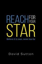 Reach for Your Star: Believe it is near, never too far