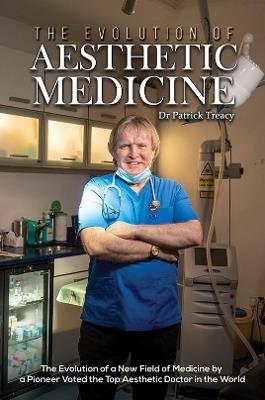 The Evolution of Aesthetic Medicine: The Evolution of a New Field of Medicine by a Pioneer Voted the Top Aesthetic Doctor in the World - Dr Patrick Treacy - cover