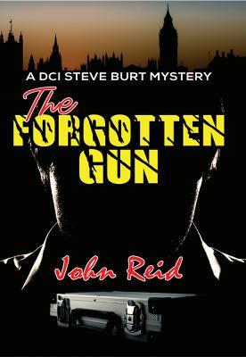 The Forgotten Gun: A DCI Steve Burt Mystery - John Reid - cover