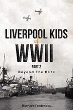 Liverpool Kids of WWII, Part 2: Beyond the Blitz