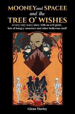 Mooney and Spacee and the Tree o' Wishes: A very very scary story with an evil giant, lots of hungry monsters and other ludicrous stuff - Glenn Morley - cover