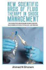 New Scientific Basis of Fluid Therapy in Shock Management: The Complete Evidence Based On New Scientific Discoveries In Physics, Physiology, And Medicine.