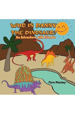 Who is Danny the Dinosaur?: An Adventure with Friends - Fern Paisley - cover