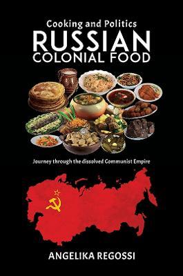 Russian Colonial Food: Cooking and Politics - Angelika Regossi - cover