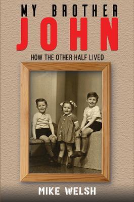 My Brother John: How the Other Half Lived - Mike Welsh - cover