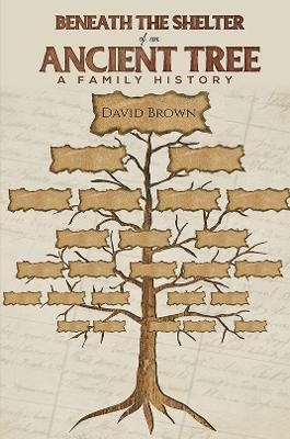 Beneath the Shelter of an Ancient Tree: A family history - David Brown - cover