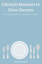 Lifestyle Manners to Drive Success: The Witty Guide to Avoid Social Clangers