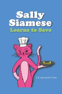 Sally Siamese Learns to Save - J. E. Kent,B. E. Kent - cover