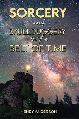 Sorcery and Skullduggery in the Belt of Time - Henry Anderson - cover