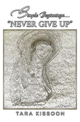 Simple Beginnings... "Never Give Up" - Tara Kissoon - cover