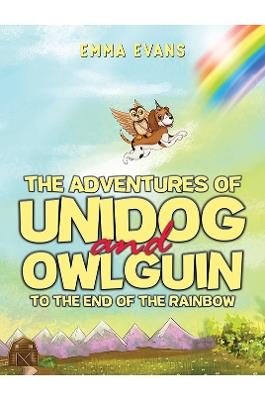 The Adventures of Unidog and Owlguin: To the End of the Rainbow - Emma Evans - cover