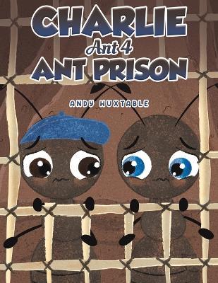 Charlie Ant 4: Ant Prison - Andy Huxtable - cover