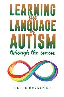 Learning the Language of Autism: Through the Senses - Belle Berroyer - cover