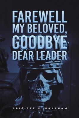 Farewell My Beloved, Goodbye Dear Leader - Brigitte M Wareham - cover