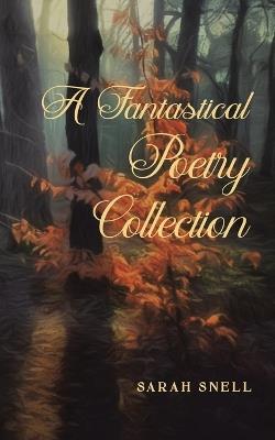 A Fantastical Poetry Collection - Sarah Snell - cover
