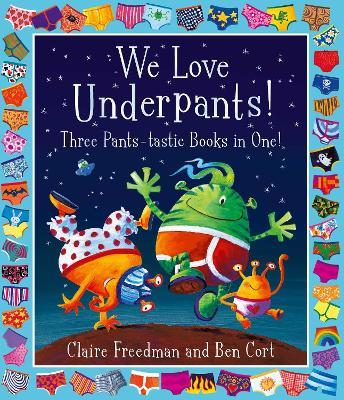 We Love Underpants! Three Pants-tastic Books in One!: Featuring: Aliens Love Underpants, Monsters Love Underpants, Aliens Love Dinopants - Claire Freedman - cover