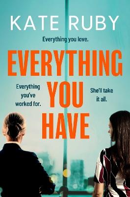 Everything You Have: The gripping new thriller from the author of the Richard & Judy pick Tell Me Your Lies - Kate Ruby - cover