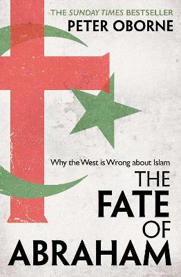 The Fate of Abraham: Why the West is Wrong about Islam - Peter Oborne - cover