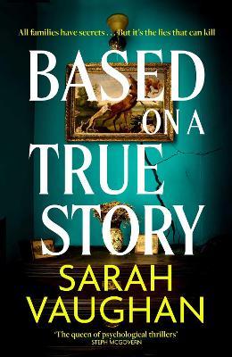 Based on a True Story: The gripping new suspense novel from the bestselling author of 'Anatomy of a Scandal', guaranteed to keep you up all night... - Sarah Vaughan - cover
