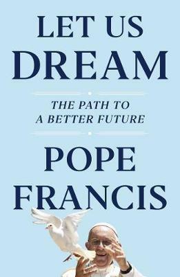 Let Us Dream: The Path to a Better Future - Pope Francis,Austen Ivereigh - cover
