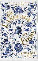 The Language of Food: "Mouth-watering and sensuous, a real feast for the imagination" BRIDGET COLLINS - Annabel Abbs - cover