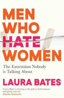 Men Who Hate Women: From incels to pickup artists, the truth about extreme misogyny and how it affects us all - Laura Bates - cover