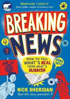 Breaking News: How to Tell What's Real From What's Rubbish - Nick Sheridan - cover