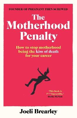 The Motherhood Penalty: How to stop motherhood being the kiss of death for your career - Joeli Brearley - cover