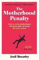 The Motherhood Penalty: How to stop motherhood being the kiss of death for your career - Joeli Brearley - cover