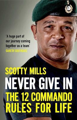 Never Give In: The 12 Commando Rules for Life - Scotty Mills - cover
