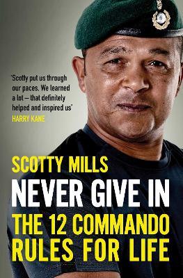 Never Give In: The 12 Commando Rules for Life - Scotty Mills - cover