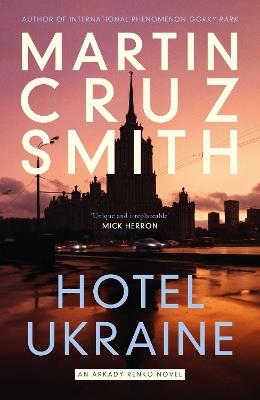 Hotel Ukraine: The brand new Arkady Renko political thriller, from one of the undisputed masters of the genre - Martin Cruz Smith - cover