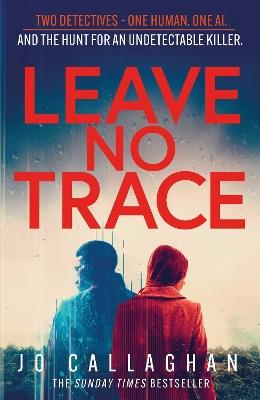 Leave No Trace: The new thriller from the author of  BBC 2's Between the Covers pick In the Blink of an Eye - Jo Callaghan - cover