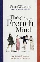 The French Mind: 400 Years of Romance, Revolution and Renewal - Peter Watson - cover