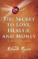 The Secret to Love, Health, and Money: A Masterclass - Rhonda Byrne - cover