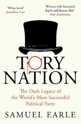 Tory Nation: The Dark Legacy of the World's Most Successful Political Party - Samuel Earle - cover