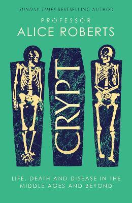 Crypt: Life, Death and Disease in the Middle Ages and Beyond - Alice Roberts - cover