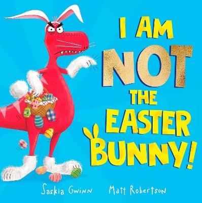 I Am Not the Easter Bunny!: A Hilarious Dinosaur Easter Story - Saskia Gwinn - cover