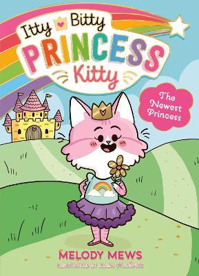 Itty Bitty Princess Kitty: The Newest Princess - Melody Mews - cover
