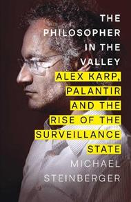 The Philosopher in the Valley: Alex Karp, Palantir and the Rise of the Surveillance State