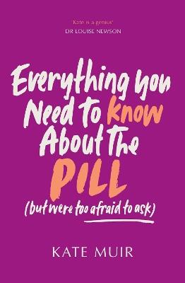 Everything You Need to Know About the Pill (but were too afraid to ask) - Kate Muir - cover