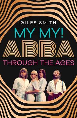 My My!: ABBA Through the Ages - Giles Smith - cover