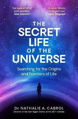 The Secret Life of the Universe: An Astrobiologist's Search for the Origins and Frontiers of Life - Nathalie A. Cabrol - cover