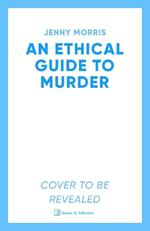 An Ethical Guide To Murder: The darkly twisted debut thriller of the year
