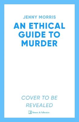 An Ethical Guide To Murder: The darkly twisted debut thriller of the year - Jenny Morris - cover