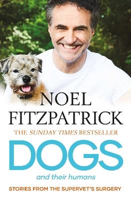Dogs and Their Humans: Stories of Healing and Hope from the Supervet's Surgery - Noel Fitzpatrick - cover