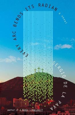 Every Arc Bends Its Radian - Sergio De La Pava - cover