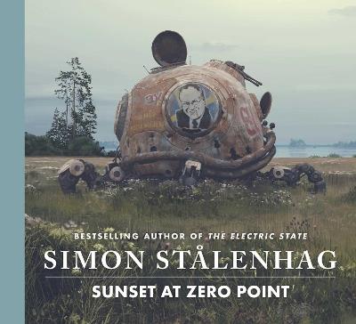 Sunset at Zero Point: The epic new science fiction masterwork from the acclaimed author of The Electric State - Simon Stålenhag - cover