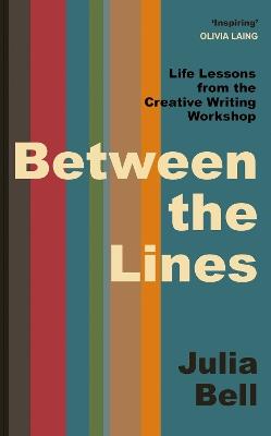 Between the Lines: Life Lessons from the Creative Writing Workshop - Julia Bell - cover